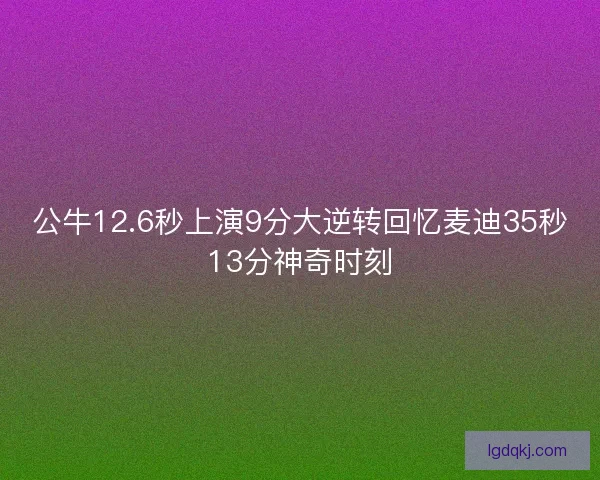 公牛12.6秒上演9分大逆转回忆麦迪35秒13分神奇时刻